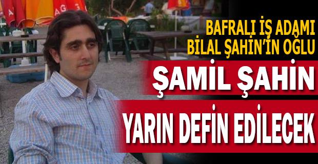 Şamil Şahin Yarın Defin Edilecek