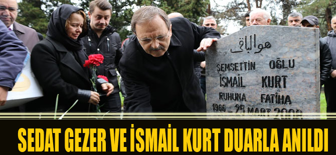 SEDAT GEZER VE İSMAİL KURT DUARLA ANILDI