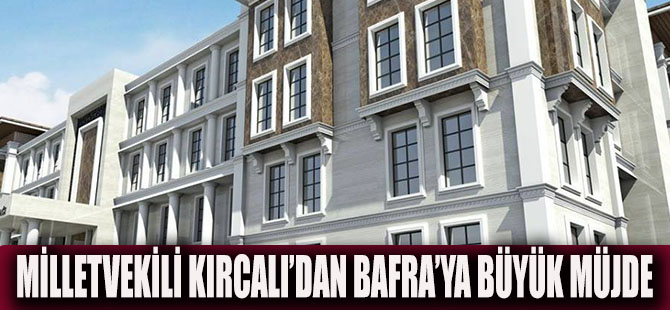 MİLLETVEKİLİ KIRCALI’DAN BAFRA’YA BÜYÜK MÜJDE