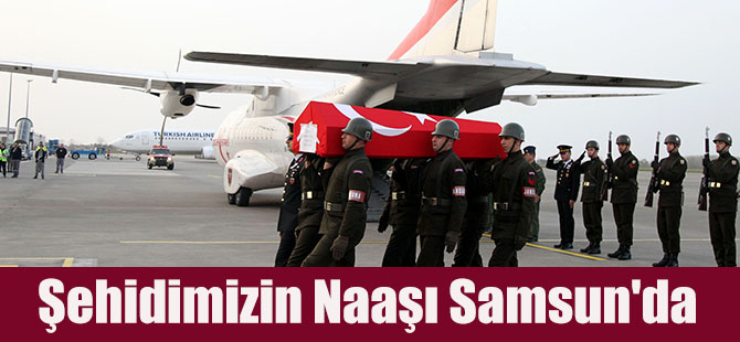 Şehidimizin naaşı Samsun'da