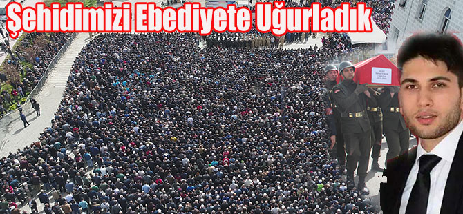 Şehidimizi Ebediyete Uğurladık