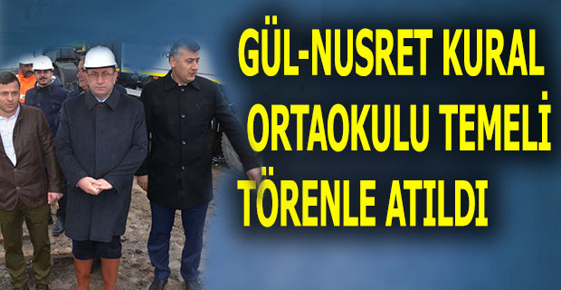 GÜL-NUSRET KURAL ORTAOKULU TEMELİ ATILDI