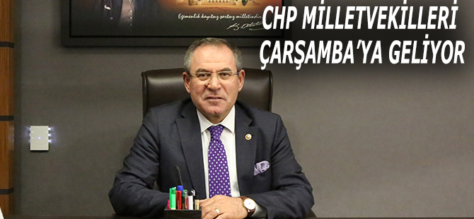 CHP MİLLETVEKİLLERİ ÇARŞAMBA’YA GELİYOR