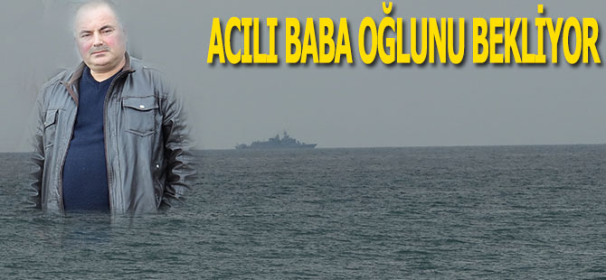 ACILI BABA OĞLUNU BEKLİYOR