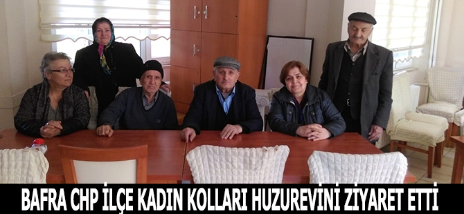 BAFRA CHP İLÇE KADIN KOLLARI HUZUREVİNİ ZİYARET ETTİ