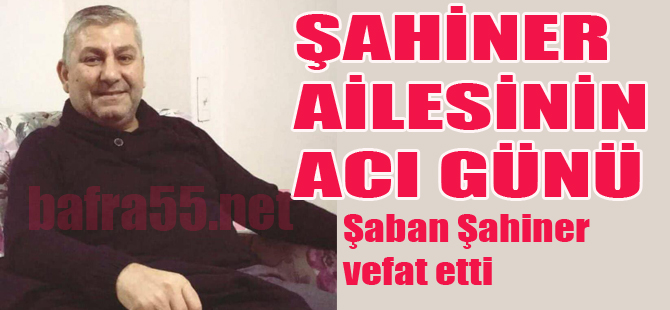 ŞAHİNER AİLESİNİN ACI GÜNÜ