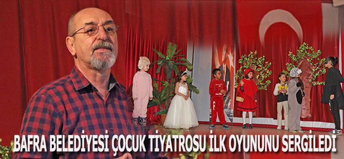 BAFRA BELEDİYESİ ÇOCUK TİYATROSU İLK OYUNUNU SERGİLEDİ