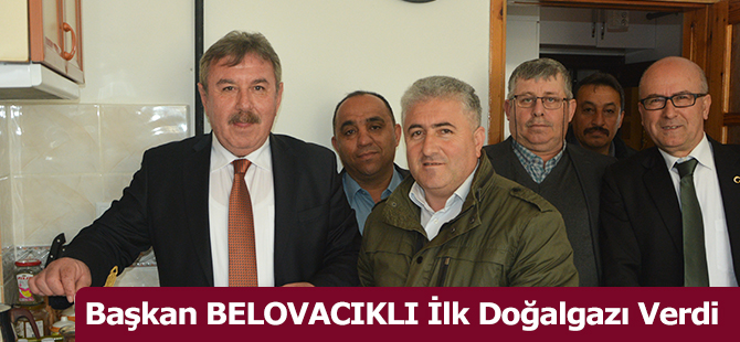 Başkan BELOVACIKLI İlk Doğalgazı Verdi