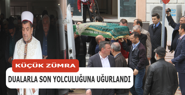 Küçük Zümra Dualarla Son Yolculuğuna Uğurlandı