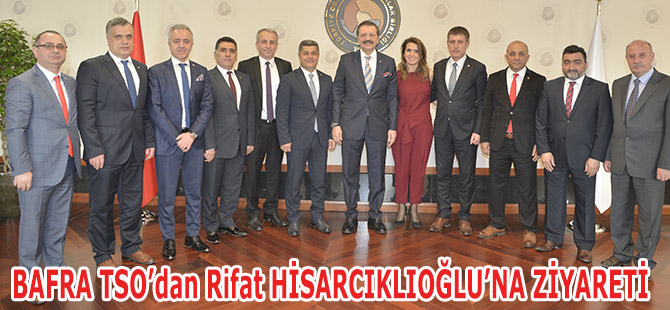 BAFRA TSO’dan Rifat HİSARCIKLIOĞLU’NA ZİYARETİ