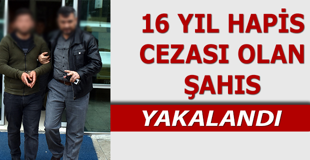 16 Yıl Hapis Cezası Olan Vatandaş Yakalandı