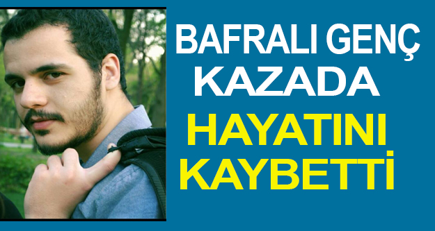 Bafralı genç kaza’da hayatını kaybetti.