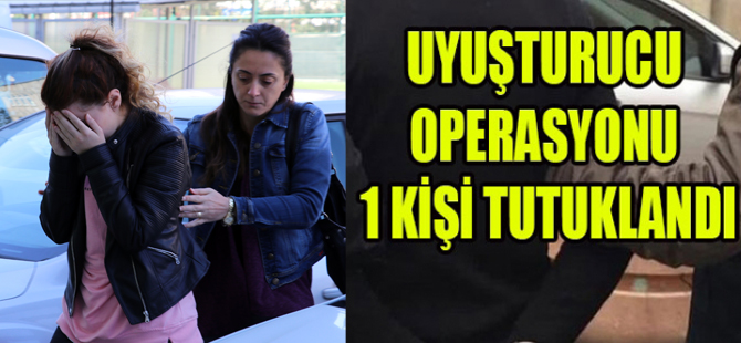 Uyuşturucu Operasyonu 1 kişi tutuklandı