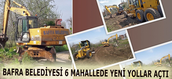 BAFRA BELEDİYESİ 6 MAHALLEDE YENİ YOLLAR AÇTI