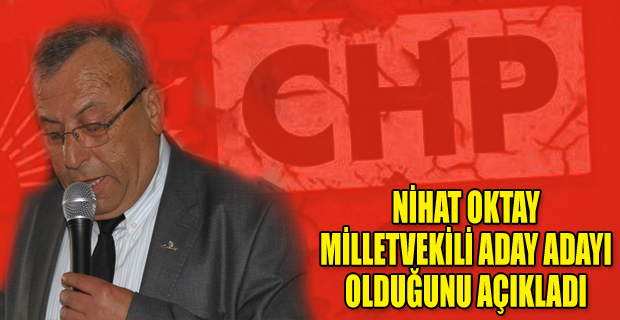 NİHAT OKTAY MİLLETVEKİLİ ADAY ADAYI OLDUĞUNU AÇIKLADI