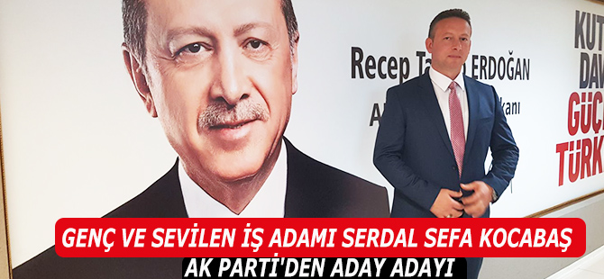 GENÇ VE SEVİLEN İŞ ADAMI SERDAL SEFA KOCABAŞ AK PARTİ'DEN ADAY ADAYI