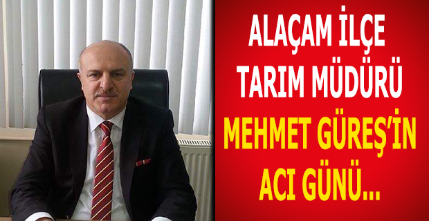 Alaçam İlçe Tarım Müdürü Mehmet Güreş'in Acı Günü