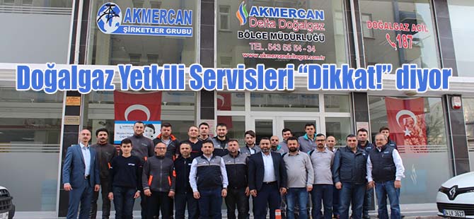 Doğalgaz Yetkili Servisleri “Dikkat!” diyor