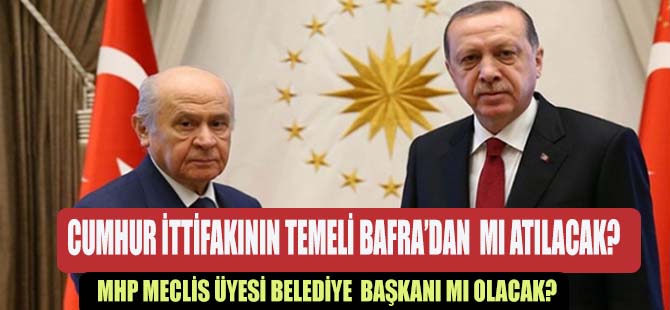 CUMHUR İTTİFAKININ TEMELLERİ BAFRA'DAN MI ATILACAK?