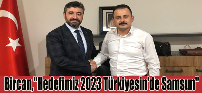 Bircan,"Hedefimiz 2023 Türkiyesin'de Samsun"
