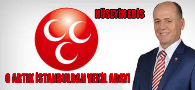 Hüseyin Edis İstanbul 3.Bölgeden Aday Adayı Oldu