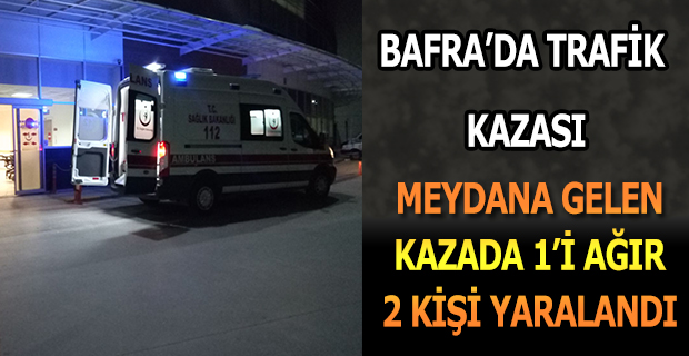 Bafra'da Trafik Kazası; 1'i Ağır 2 Kişi Yaralı