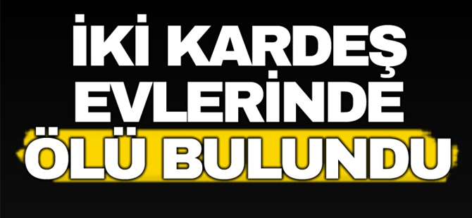 İki Kardeş Evde Ölü Bulundu