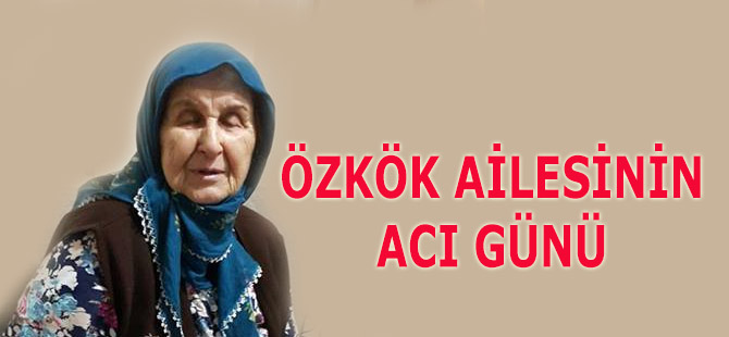 ÖZKÖK AİLESİNİN ACI GÜNÜ