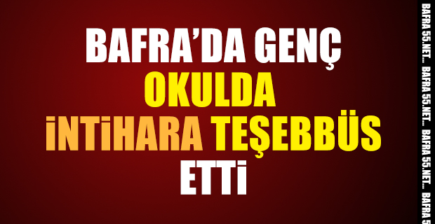 Bafra’da Genç Kız Okulda İntihara Teşebbüs etti