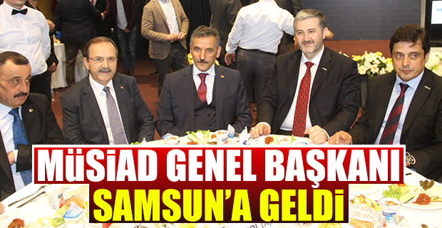 MÜSİAD Genel Başkanı Samsun'a Geldi