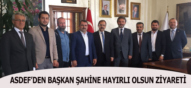 ASDEF’DEN BAŞKAN ŞAHİNE HAYIRLI OLSUN ZİYARETİ