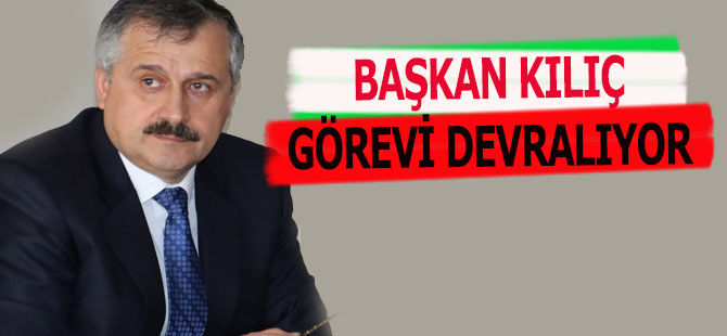 Başkan Kılıç Bugün Görevi Devralıyor