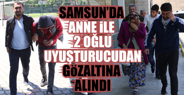 Anne ile 2 oğlu uyuşturucudan gözaltına alındı