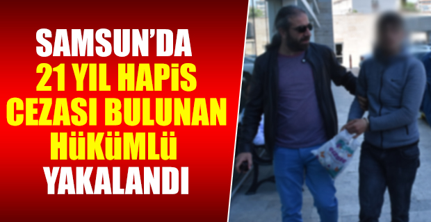 Hakkında 21 yıl hapis cezası bulunan hükümlü yakalandı