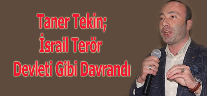 Tekin;İsrail Terör Devleti Gibi Davrandı