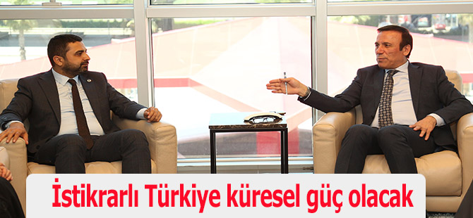 İstikrarlı Türkiye küresel güç olacak