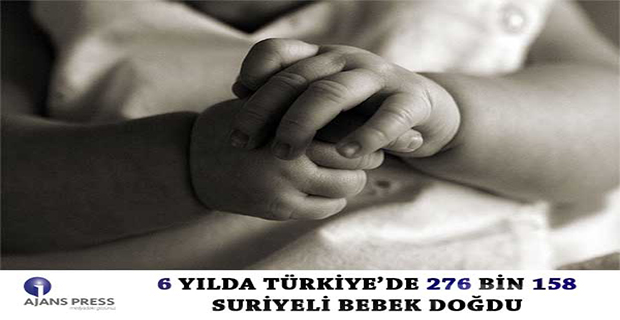 6 YILDA TÜRKİYE’DE 276 BİN 158 SURİYELİ BEBEK DOĞDU