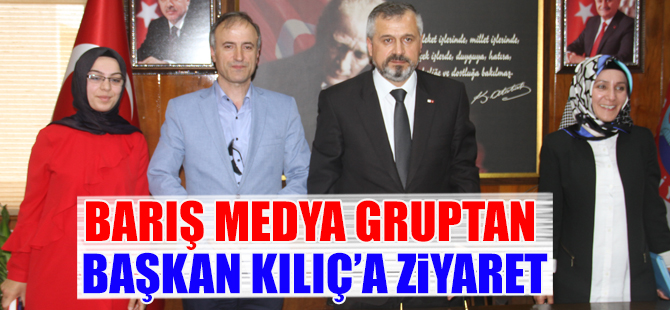 Barış Medya Gruptan Başkan Kılıç’a Ziyaret