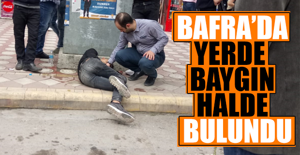 Bafra'da Yerde Baygın halde bulundu