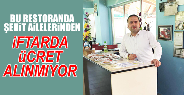 Bu restoranda şehit ailelerinden iftarda ücret alınmıyor