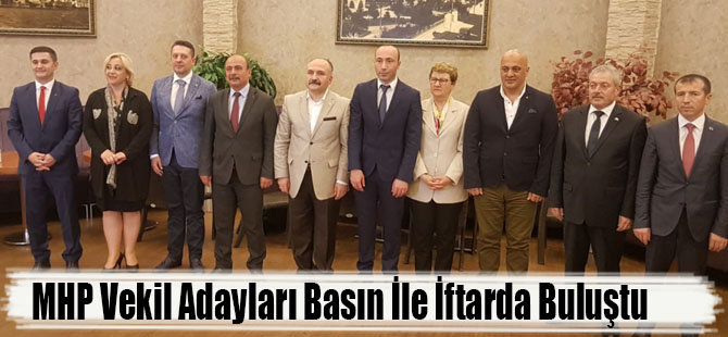 MHP Vekil Adayları Basın İle İftarda Buluştu