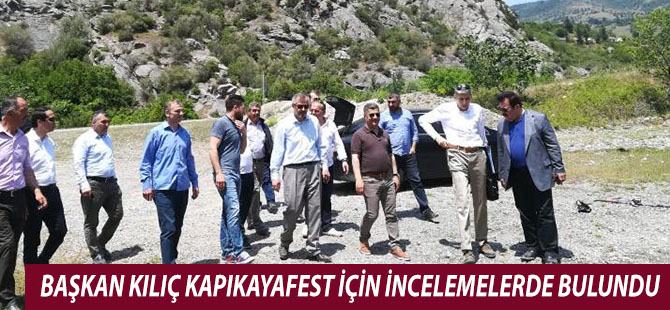 BAŞKAN KILIÇ KAPIKAYAFEST İÇİN İNCELEMELERDE BULUNDU