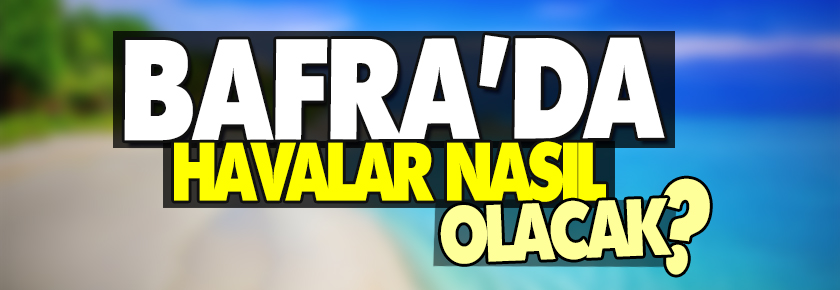 Bafra'da Havalar Nasıl Olacak ?