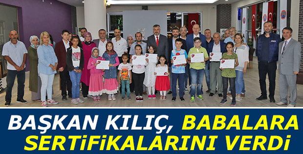 BAŞKAN KILIÇ, BABALARA SERTİFİKALARINI VERDİ