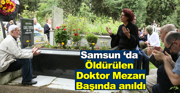 Samsun‘da öldürülen doktor mezarı başında anıldı