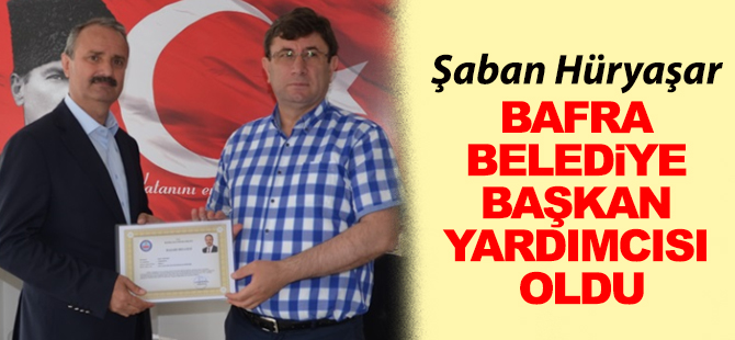 Şaban Hüryaşar Bafra Belediyesi  Başkan Yardımcısı oldu
