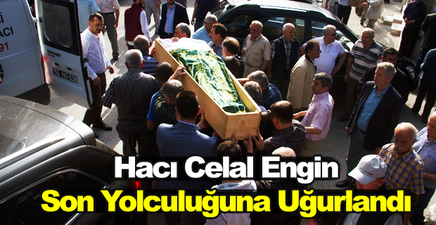 Hacı Celal Engin Son Yolculuğuna Uğurlandı