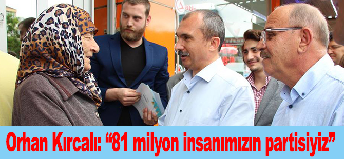 Orhan Kırcalı: “81 milyon insanımızın partisiyiz”
