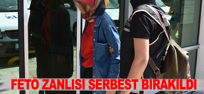 FETÖ ZANLISI SERBEST BIRAKILDI