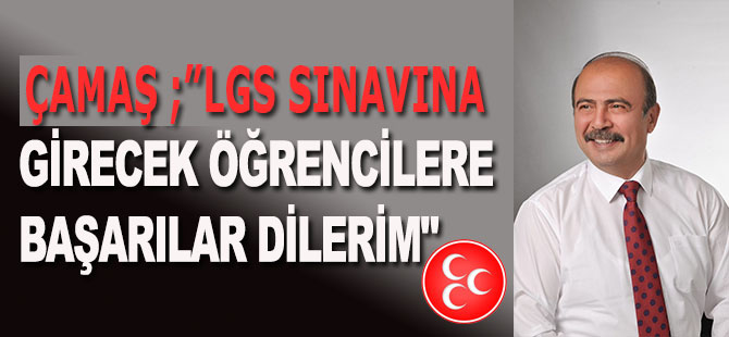 ÇAMAŞ;"LGS SINAVINA GİRECEK ÖĞRENCİLERE BAŞARILAR DİLERİM"